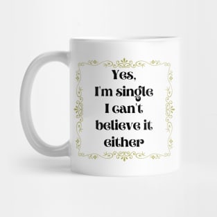 Yes, I'm Single I Can't Believe It Either Mug